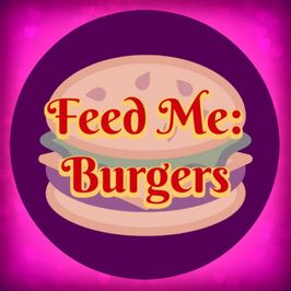 Feed Me: Burgers