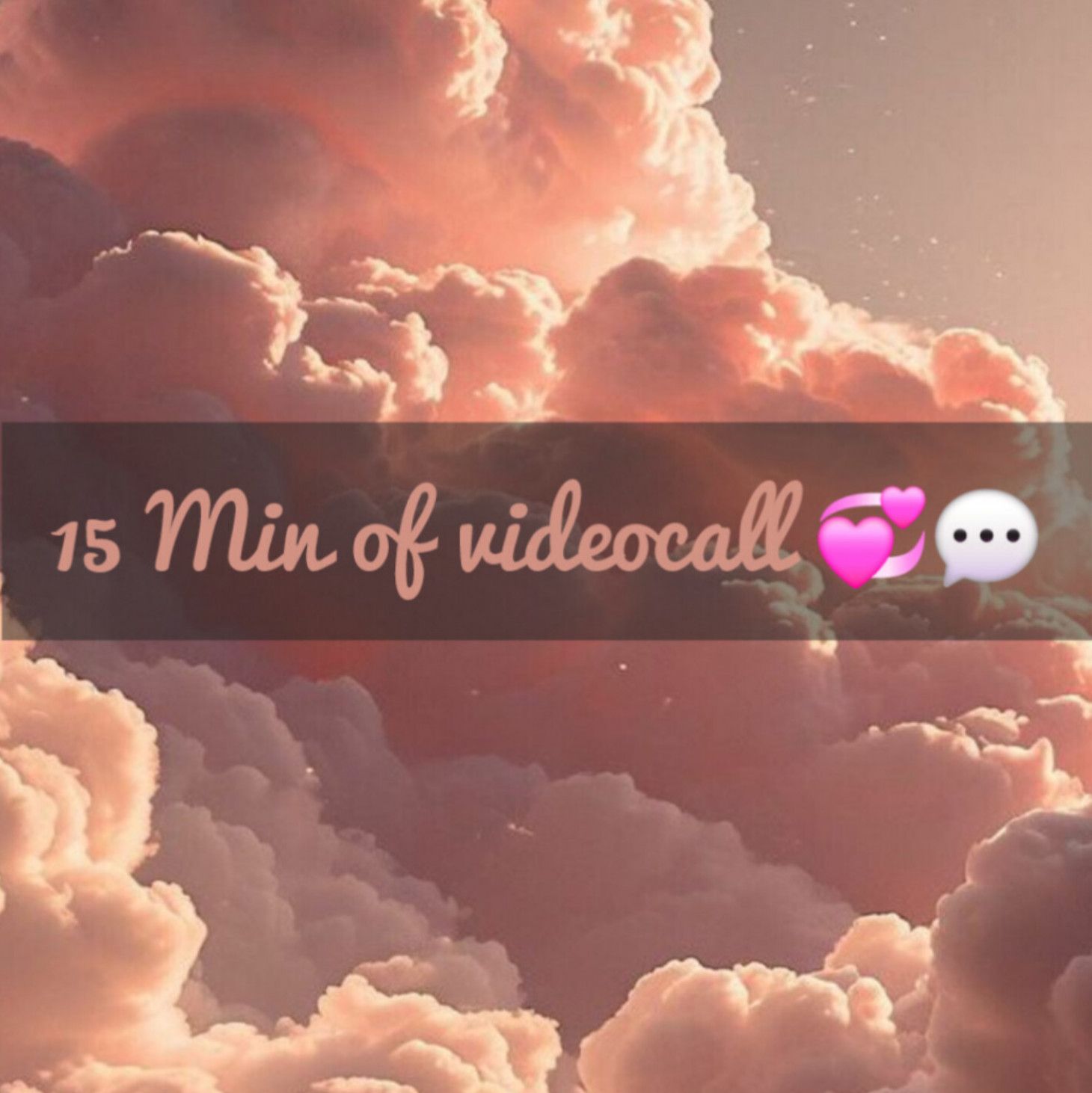 15 min of videocall with me