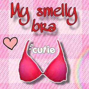 MY SMELLY BRA