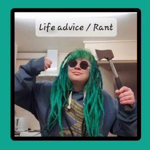 Life advice or rant