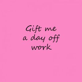Gift me a day off