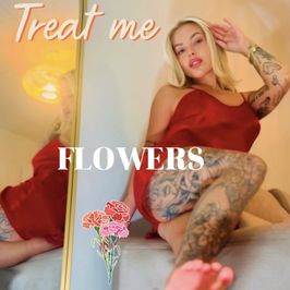 TREAT ME TO SOME BEAUTIFUL FLOWERS 