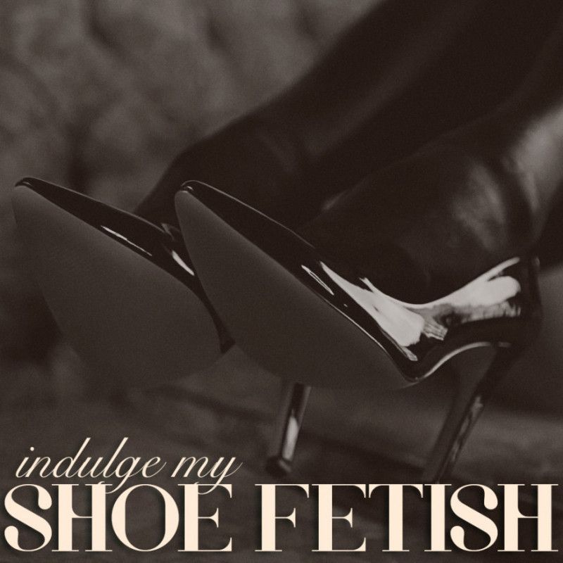 Indulge My Shoe Fetish