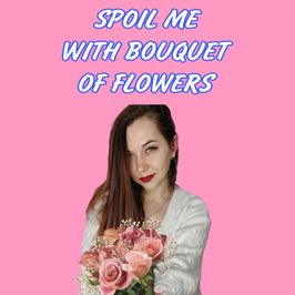 Spoil Me With Bouquet of Flowers