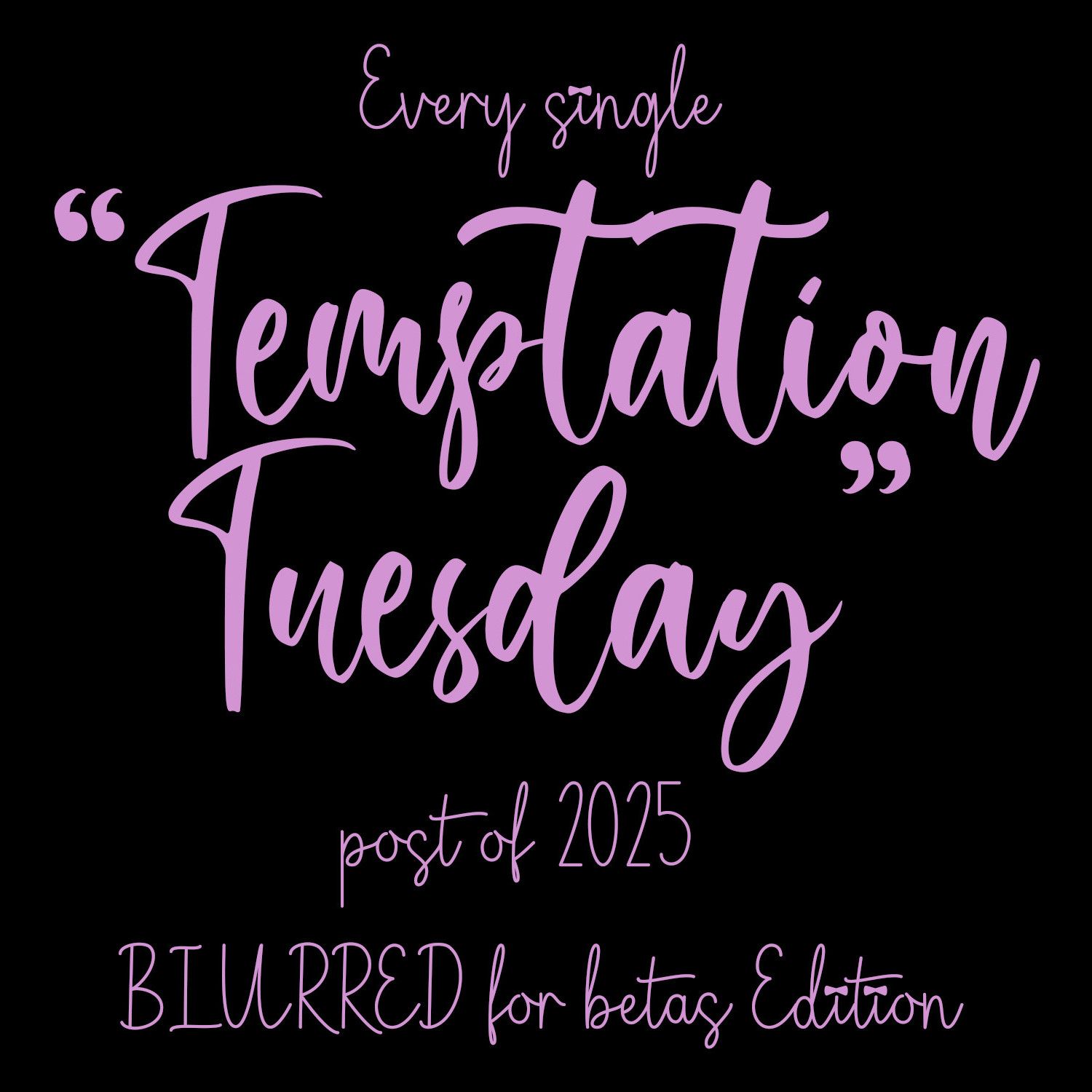 All of 2025s Temptations Burred for betas Edition