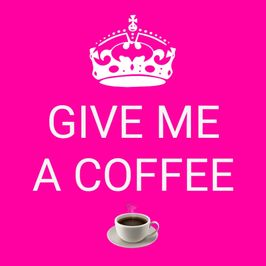 GIVE ME A COFFEE