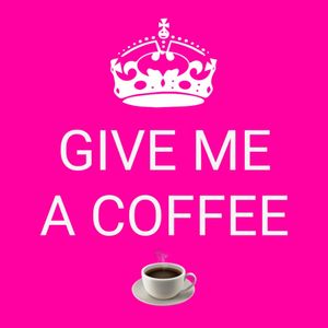 GIVE ME A COFFEE
