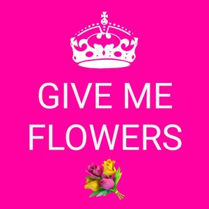 Give me flowers