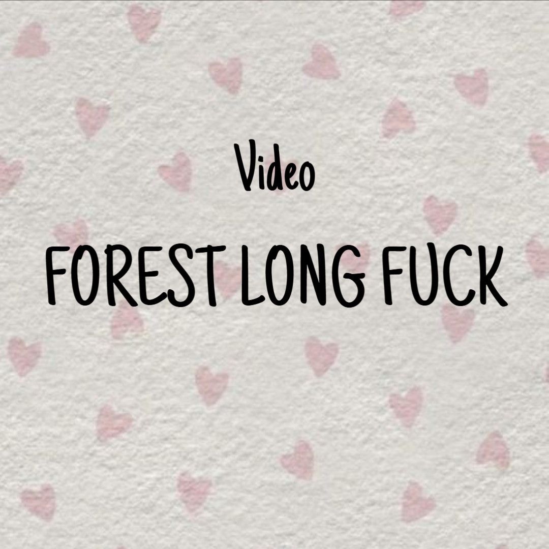 FOREST LONG FUCK VIDEO