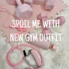 Spoil me with new gym outfit