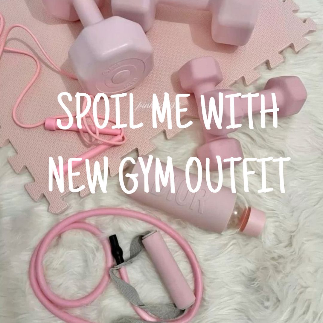 Spoil me with new gym outfit