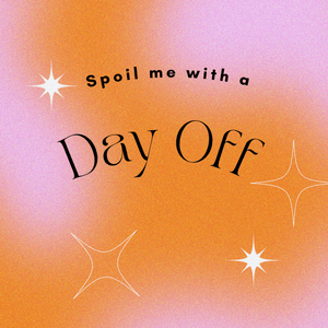 Spoil Me With A Day Off