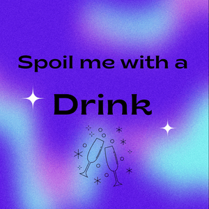 Spoil me with a Drink