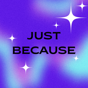 Just Because