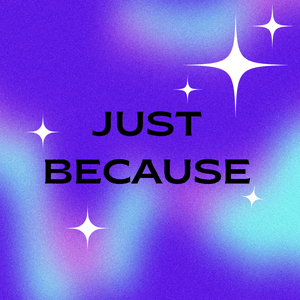 Just Because