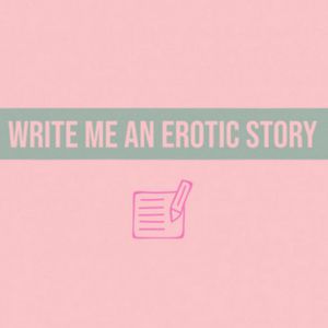 Write Me An Erotic Story