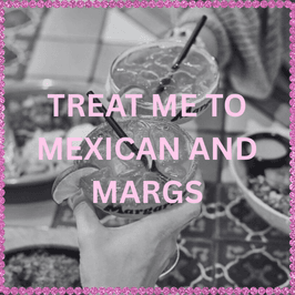 Treat Me To Mexican And Margaritas