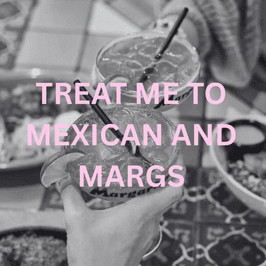 Treat Me To Mexican And Margaritas