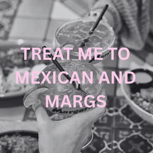 Treat Me To Mexican And Margaritas