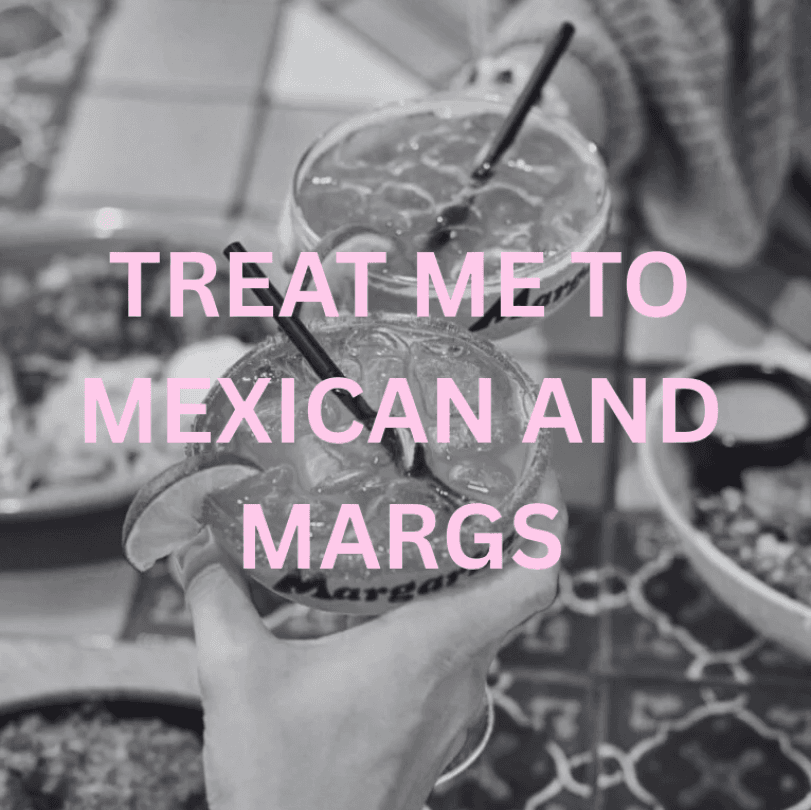 Treat Me To Mexican And Margaritas