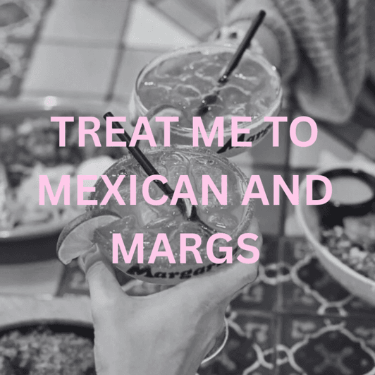 Treat Me To Mexican And Margaritas