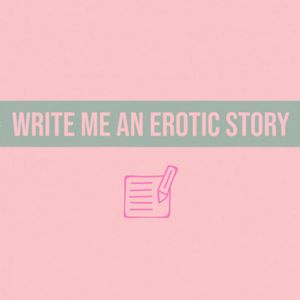 Write Me An Erotic Story