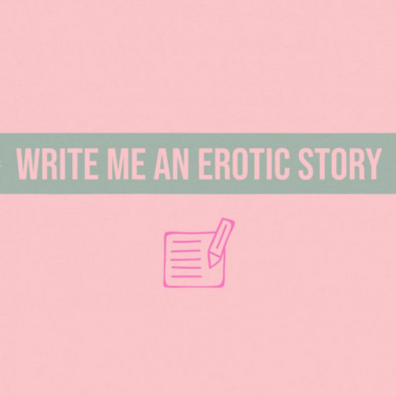 Write Me An Erotic Story