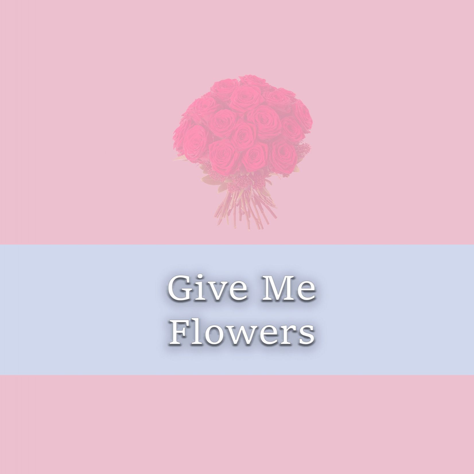 Give me flowers