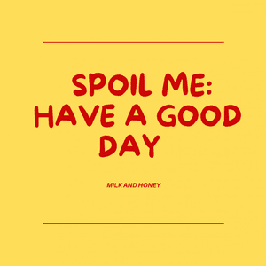 SPOIL ME : HAVE A GOOD DAY