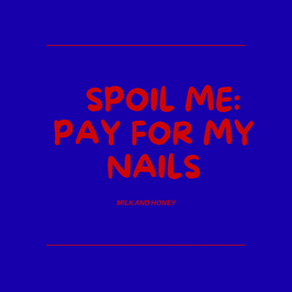 SPOIL ME : PAY FOR MY NAILS