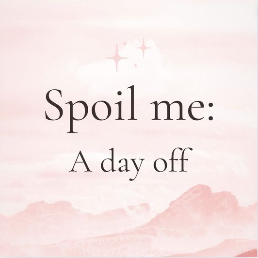 Spoil me a day off