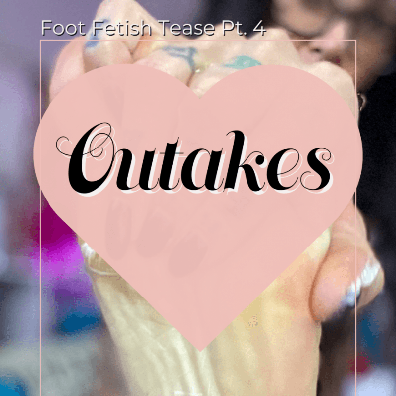 Foot Fetish Tease Pt 4 Outakes