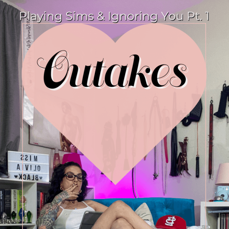 Playing Sims n Ignoring You Pt 1 Outakes