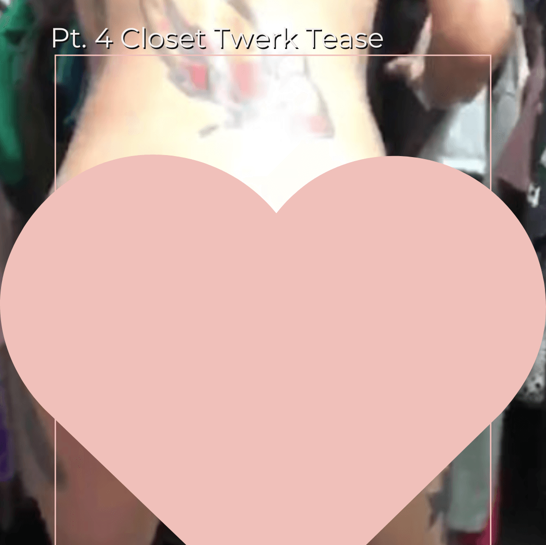 Pt 4 Closet Twerk Video