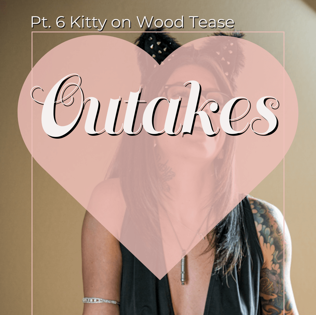 Pt 6 Kitty on Wood Tease Outakes
