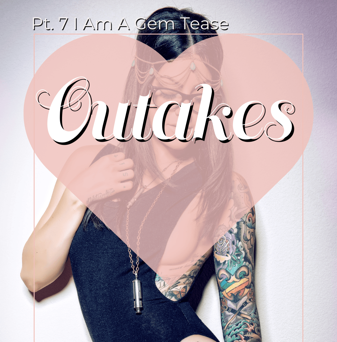 Pt 7 I Am A Gem Outakes
