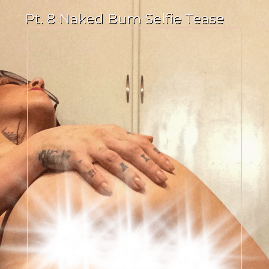 Pt 8 Naked Bum Selfie Tease Set