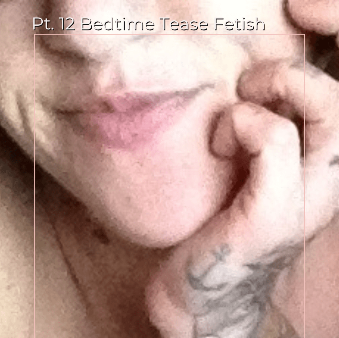 Pt 12 Bedtime Tease Fetish Set