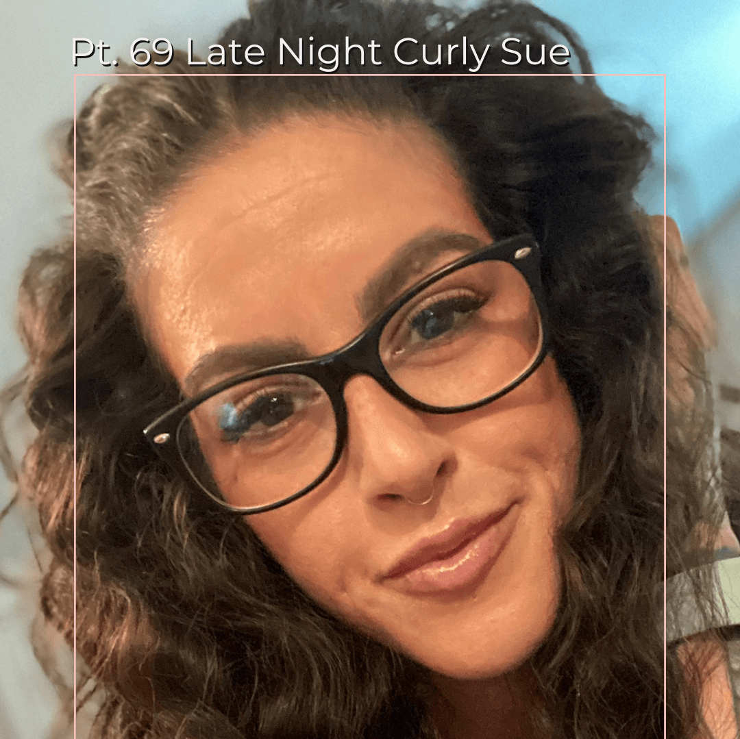 Pt 69 Late Night Curly Sue