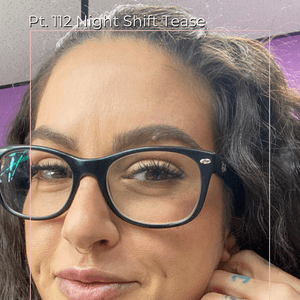 Pt 112 Night Shift Tease Set