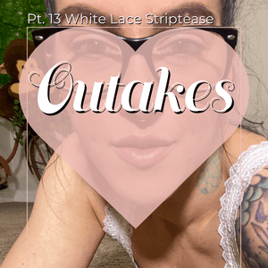 Pt 13 White Lace Striptease Outakes
