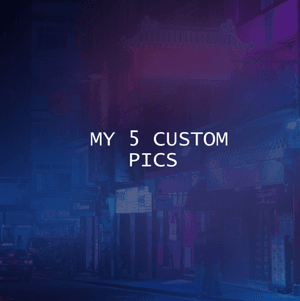 5 CUSTOM PICS