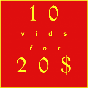 10 vids for 20 Dollars!