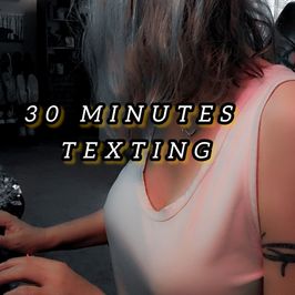 30 MINUTES OF TEXTING