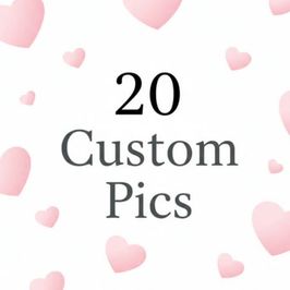 20 Custom Pics for You