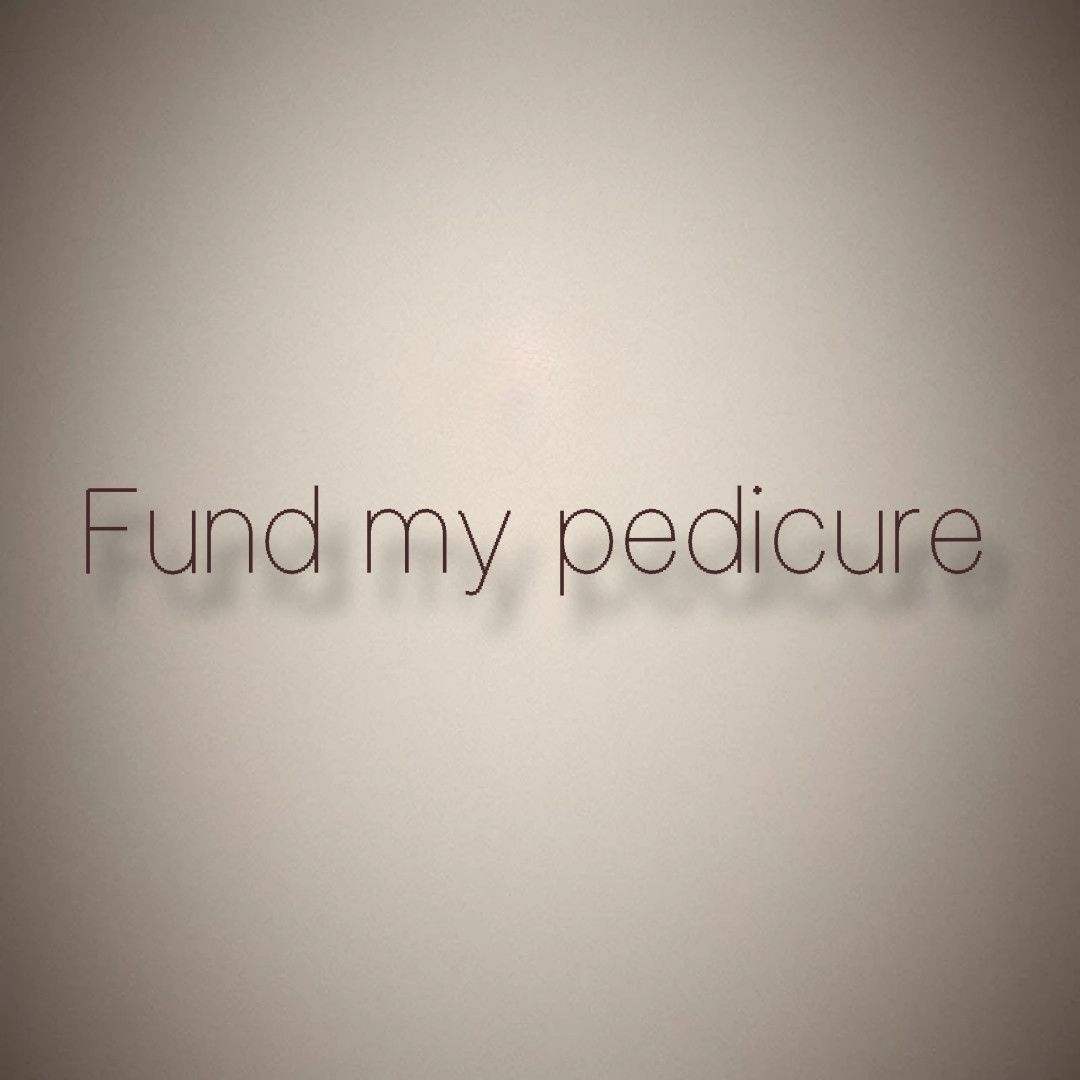 Fund my pedicure