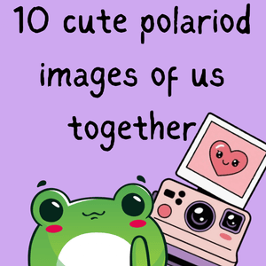 10 SFW polaroid images of Us!