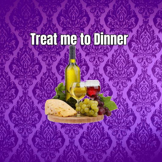 Treat me to dinner