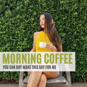 MORNING COFFEE FOR ME