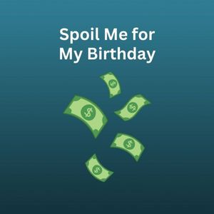 Spoil Me for My Birthday